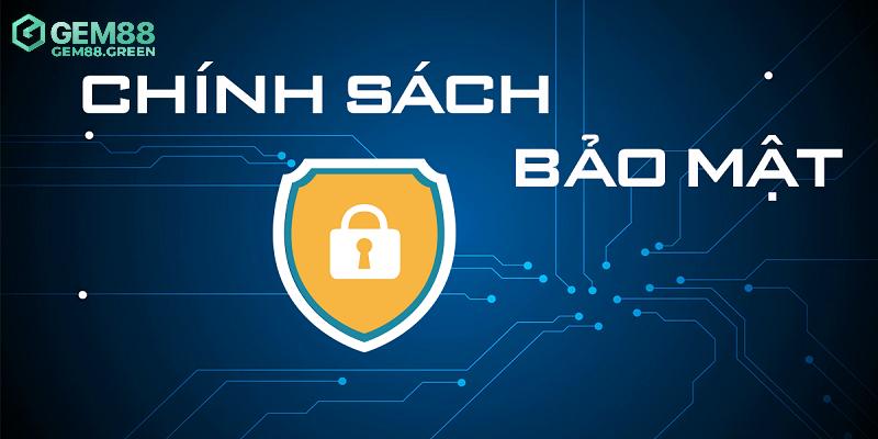 Vài điều cần biết về chính sách bảo mật GEM88